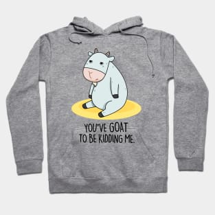 You've Goat To Be Kidding Me Cute Goat Pun Hoodie